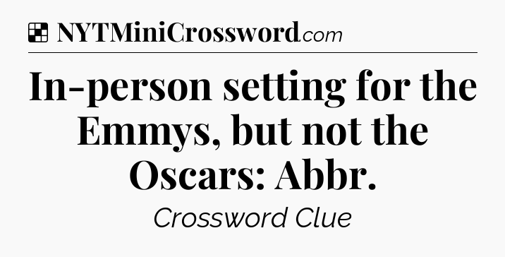 Solution: In-person setting for the Emmys, but not the Oscars: Abbr - NYT Crossword
