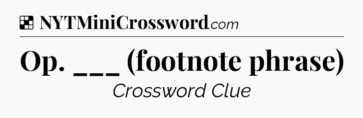 Solution: Op. ___ (footnote phrase) - NYT Crossword