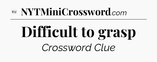 Difficult to grasp - WSJ Crossword