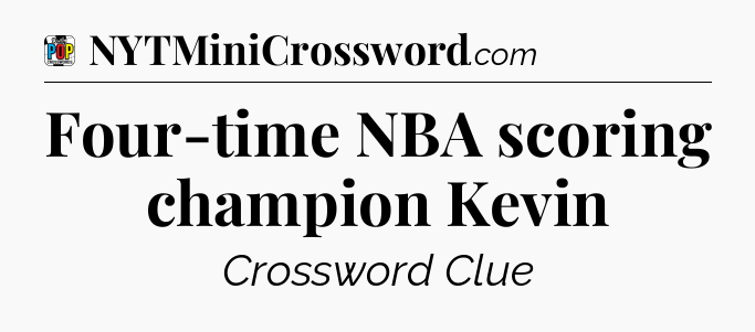 Four-time NBA scoring champion Kevin Crossword Clue