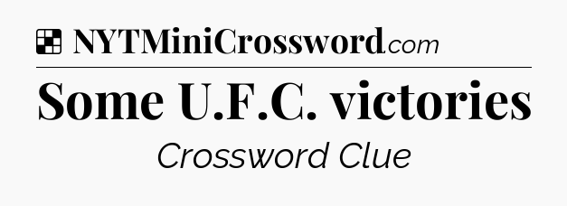 Solution: Some U.F.C. victories - NYT Crossword