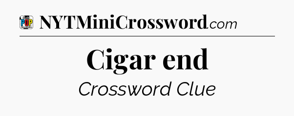 Cigar end Crossword Clue