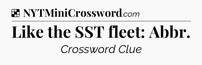 Solution: Like the SST fleet: Abbr - NYT Crossword
