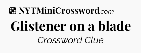 Solution: Glistener on a blade - NYT Crossword