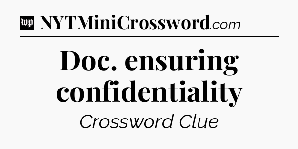 Doc. ensuring confidentiality Crossword Clue