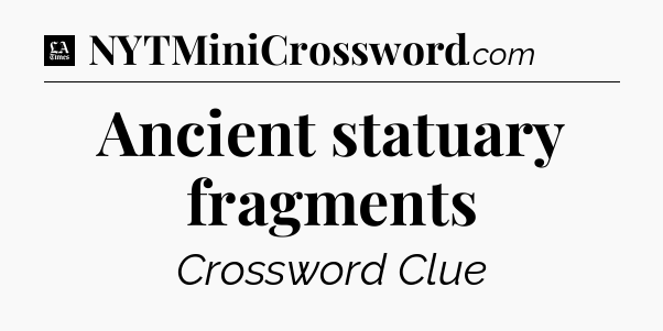 Ancient statuary fragments - LA Times Crossword