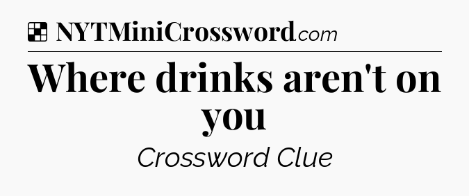 Solution: Where drinks aren't on you - NYT Crossword