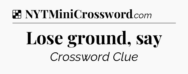 Solution: Lose ground, say - NYT Crossword