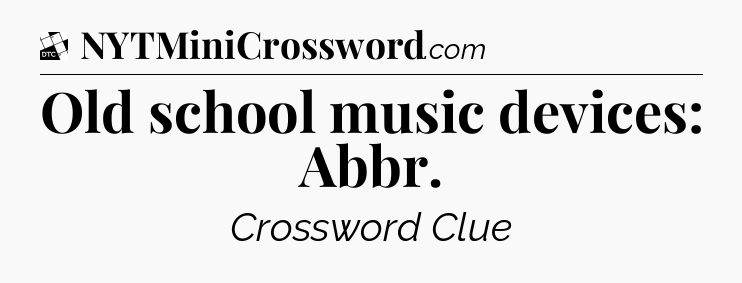 Old school music devices: Abbr - Daily Themed Classic Crossword