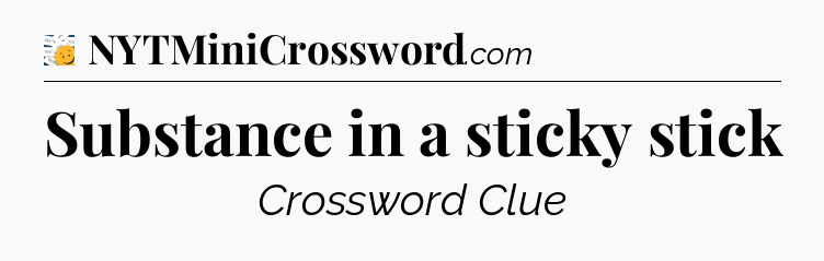 Substance in a sticky stick - 7 Little Words
