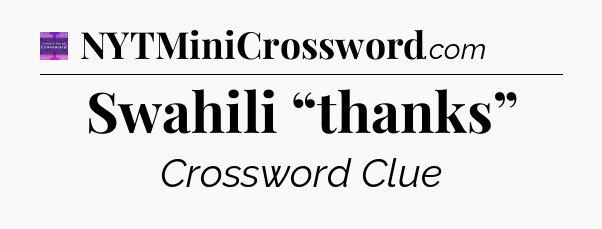 Swahili “thanks” - Thomas Joseph Crossword