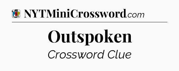 Outspoken Crossword Clue