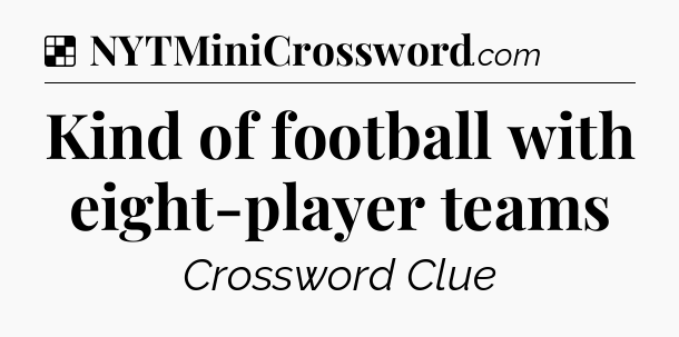 Solution: Kind of football with eight-player teams - NYT Crossword