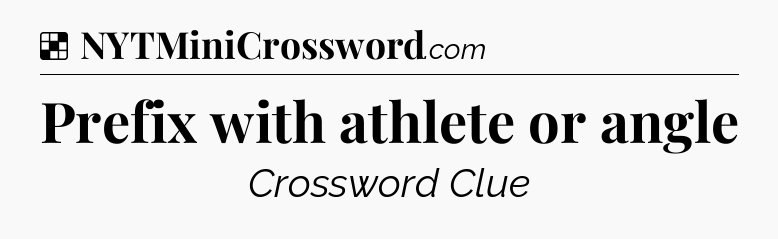 Solution: Prefix with athlete or angle - NYT Crossword
