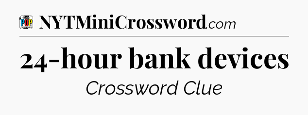 24-hour bank devices Crossword Clue