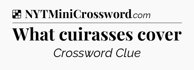 Solution: What cuirasses cover - NYT Crossword