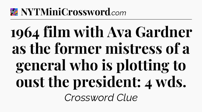 1964 film with Ava Gardner as the former mistress of a general who is plotting to oust the president: 4 wds Crossword Clue