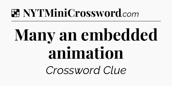 Solution: Many an embedded animation - NYT Crossword