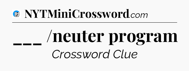 ___ /neuter program Crossword Clue