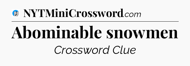 Abominable snowmen Crossword Clue