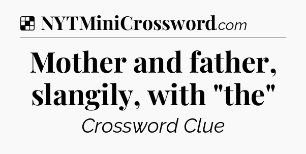 Solution: Mother and father, slangily, with 