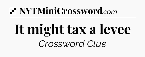 Solution: It might tax a levee - NYT Crossword