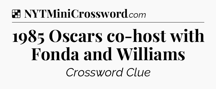 Solution: 1985 Oscars co-host with Fonda and Williams - NYT Crossword
