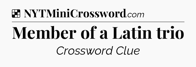 Solution: Member of a Latin trio - NYT Crossword