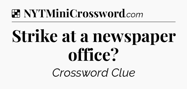 Solution: Strike at a newspaper office - NYT Crossword