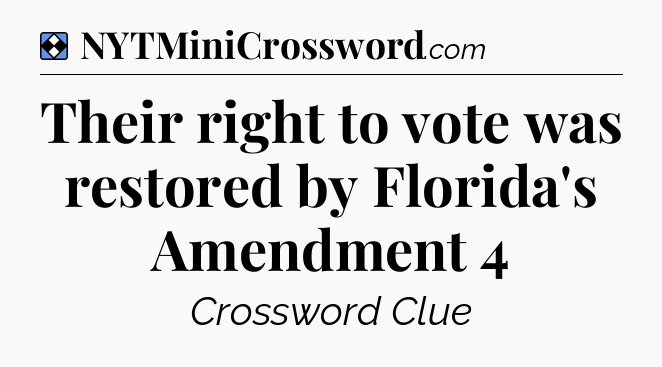 Solution: Their right to vote was restored by Florida's Amendment 4 - NYT Mini Crossword