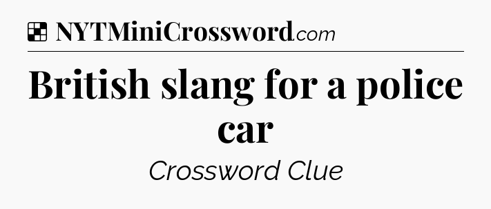 Solution: British slang for a police car - NYT Crossword