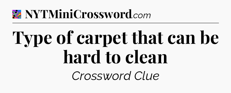 Type of carpet that can be hard to clean Crossword Clue