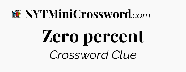 Zero percent Crossword Clue