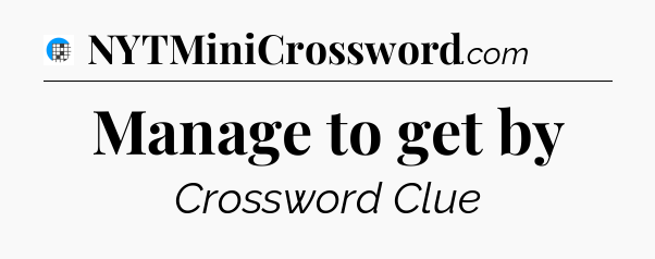 Manage to get by Crossword Clue