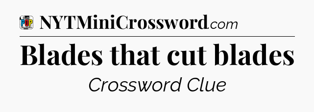 Blades that cut blades Crossword Clue