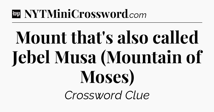 Mount that's also called Jebel Musa (Mountain of Moses) Crossword Clue
