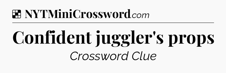 Solution: Confident juggler's props - NYT Crossword