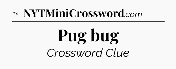 Pug bug - WSJ Crossword