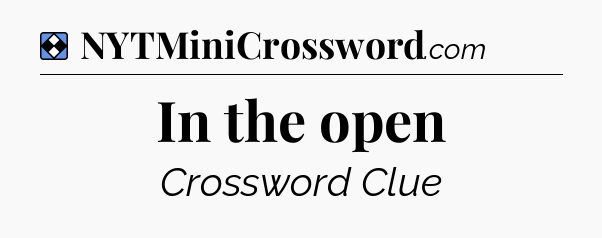 Solution: In the open - NYT Mini Crossword