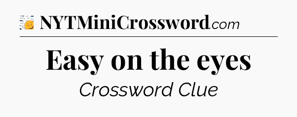 Easy on the eyes - 7 Little Words