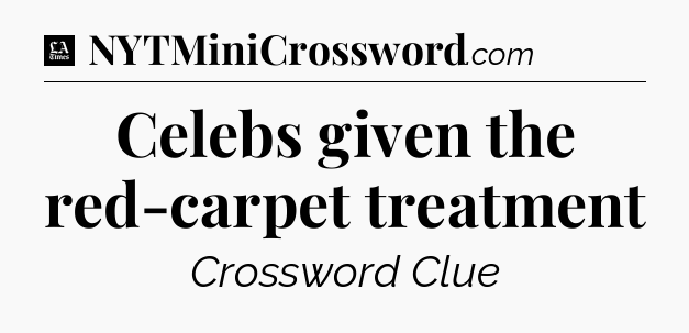 Celebs given the red-carpet treatment - LA Times Crossword