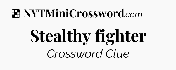 Solution: Stealthy fighter - NYT Crossword