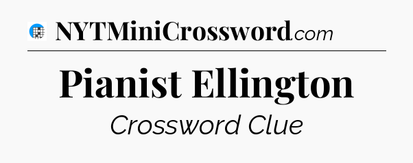 Pianist Ellington Crossword Clue