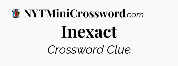 Inexact Crossword Clue