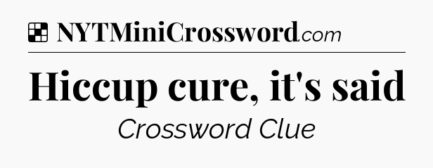 Solution: Hiccup cure, it's said - NYT Crossword