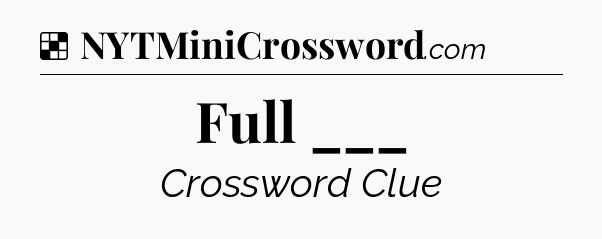 Solution: Full ___ - NYT Crossword