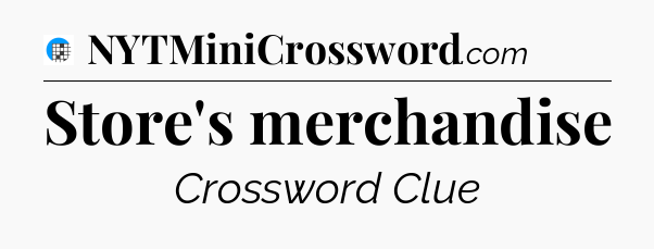 Store's merchandise Crossword Clue