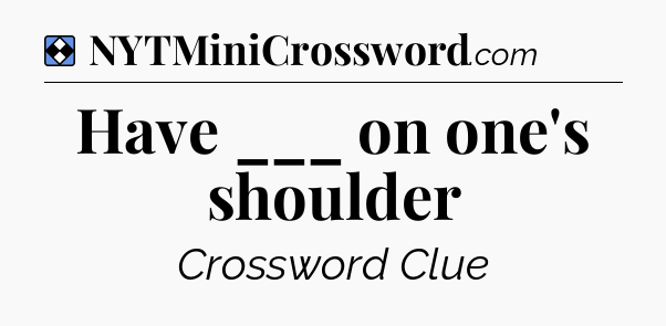 Solution: Have ___ on one's shoulder - NYT Mini Crossword