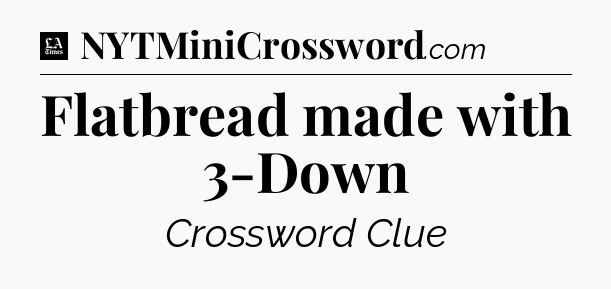 Flatbread made with 3-Down - LA Times Crossword