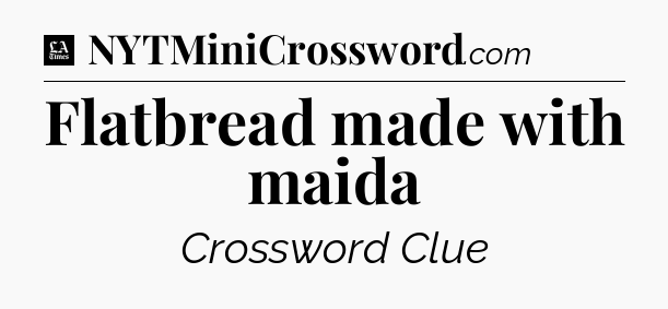 Flatbread made with maida - LA Times Crossword